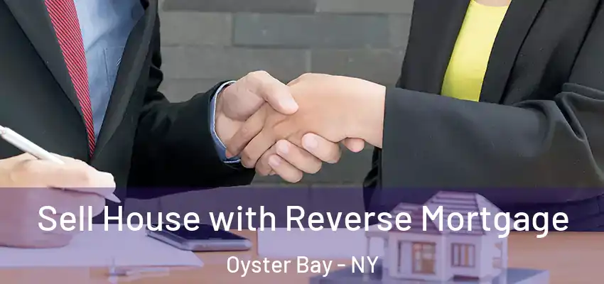 Sell House with Reverse Mortgage Oyster Bay - NY