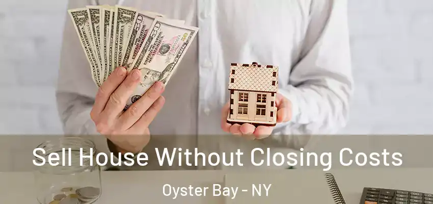 Sell House Without Closing Costs Oyster Bay - NY
